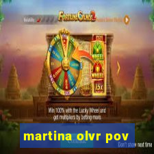 martina olvr pov